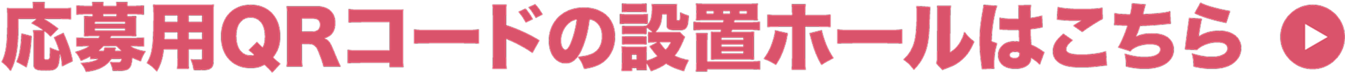 応募用QRコードの設置ホールはこちら